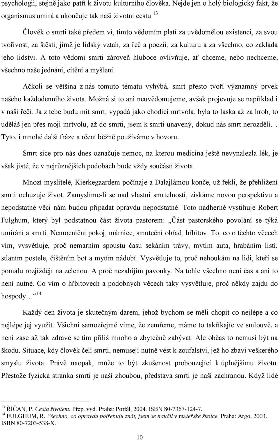 A toto vědomí smrti zároveň hluboce ovlivňuje, ať chceme, nebo nechceme, všechno naše jednání, cítění a myšlení.