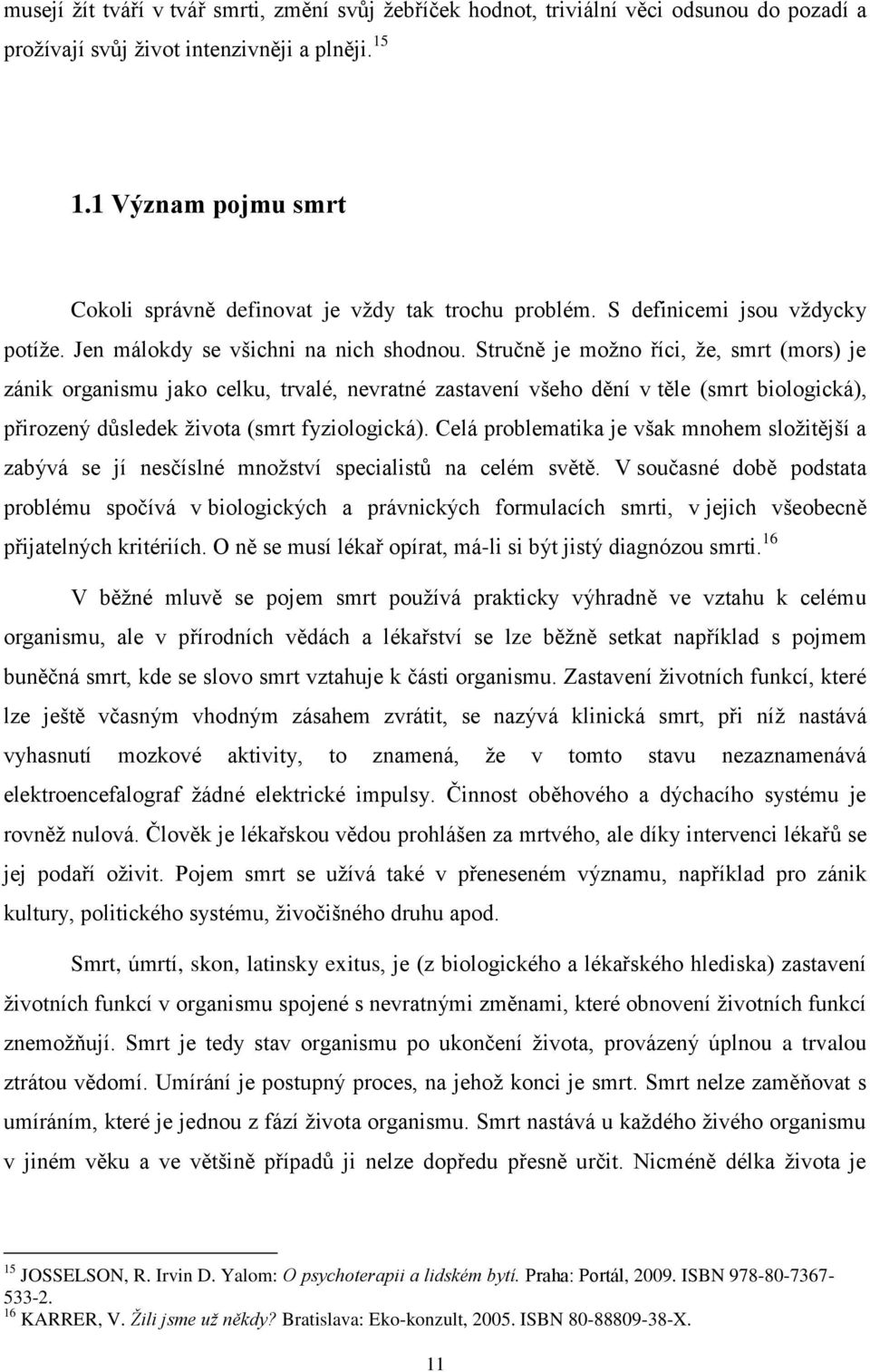 Stručně je možno říci, že, smrt (mors) je zánik organismu jako celku, trvalé, nevratné zastavení všeho dění v těle (smrt biologická), přirozený důsledek života (smrt fyziologická).