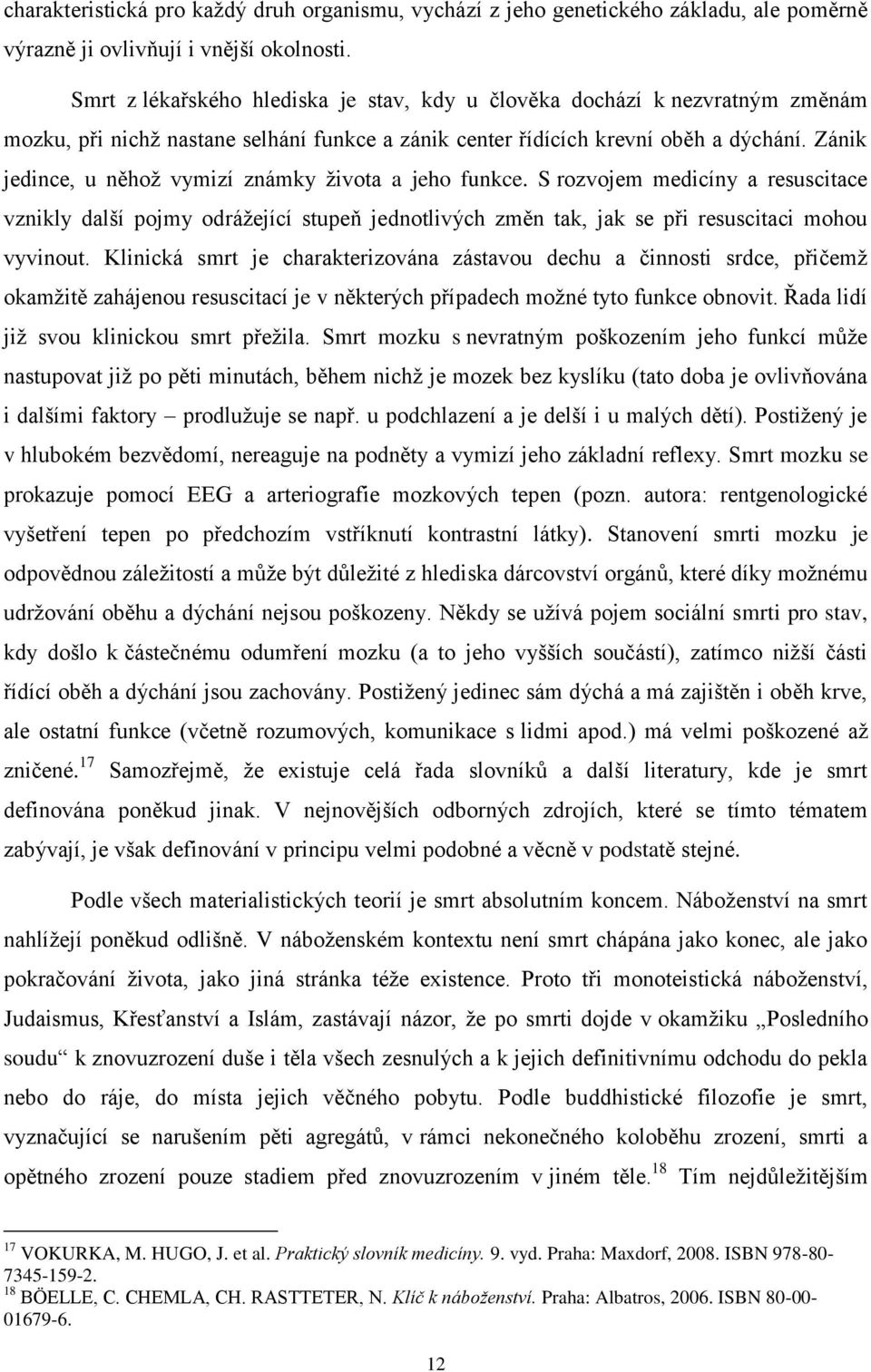 Zánik jedince, u něhož vymizí známky života a jeho funkce. S rozvojem medicíny a resuscitace vznikly další pojmy odrážející stupeň jednotlivých změn tak, jak se při resuscitaci mohou vyvinout.