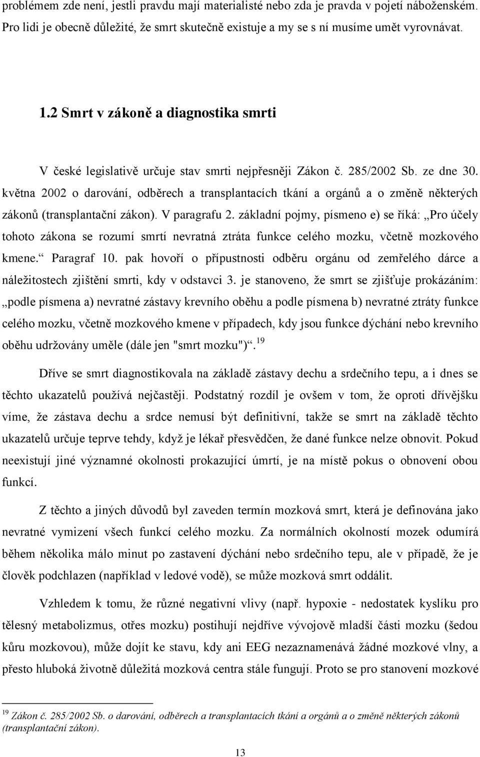 května 2002 o darování, odběrech a transplantacích tkání a orgánů a o změně některých zákonů (transplantační zákon). V paragrafu 2.