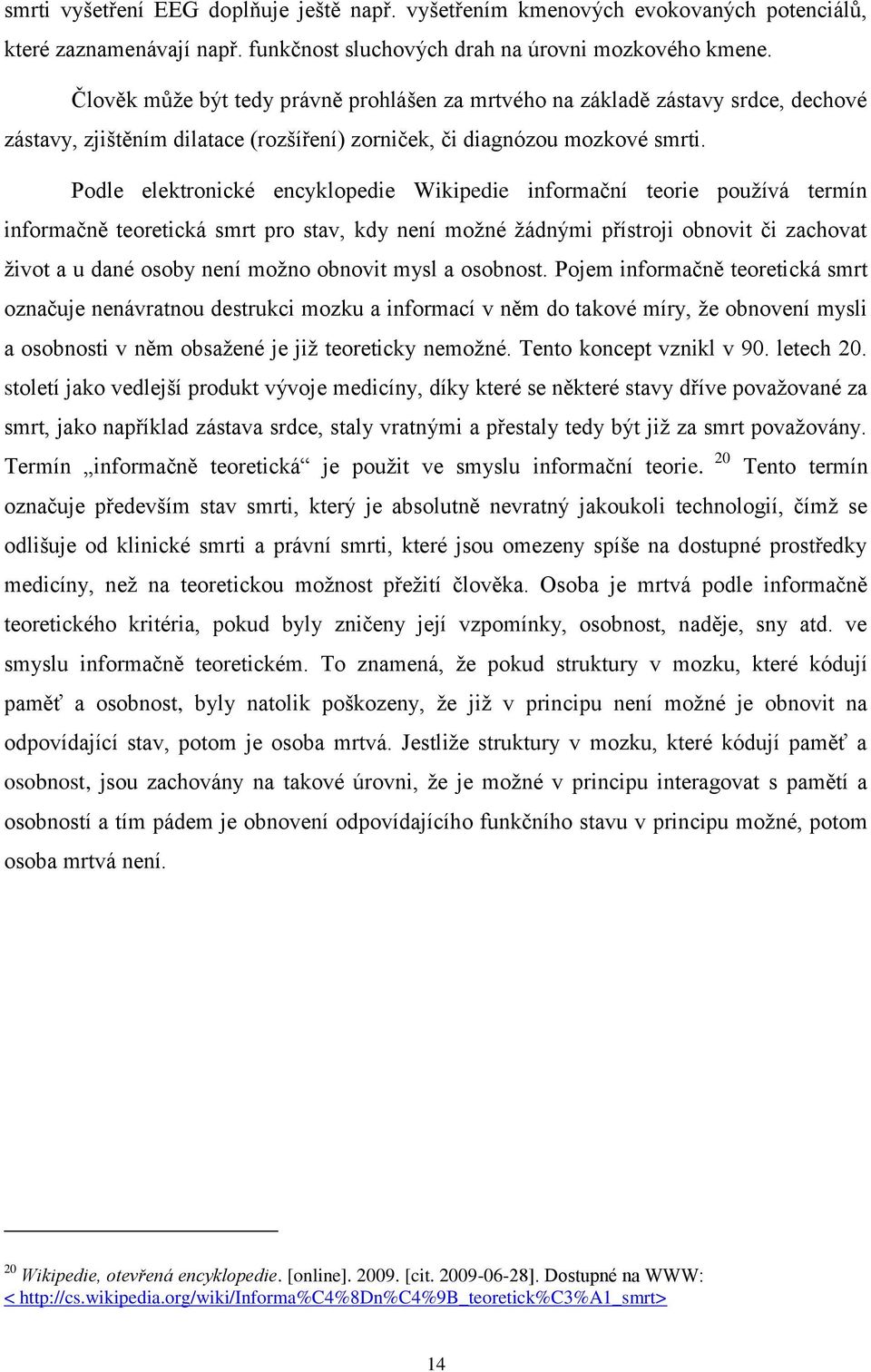 Podle elektronické encyklopedie Wikipedie informační teorie používá termín informačně teoretická smrt pro stav, kdy není možné žádnými přístroji obnovit či zachovat život a u dané osoby není možno