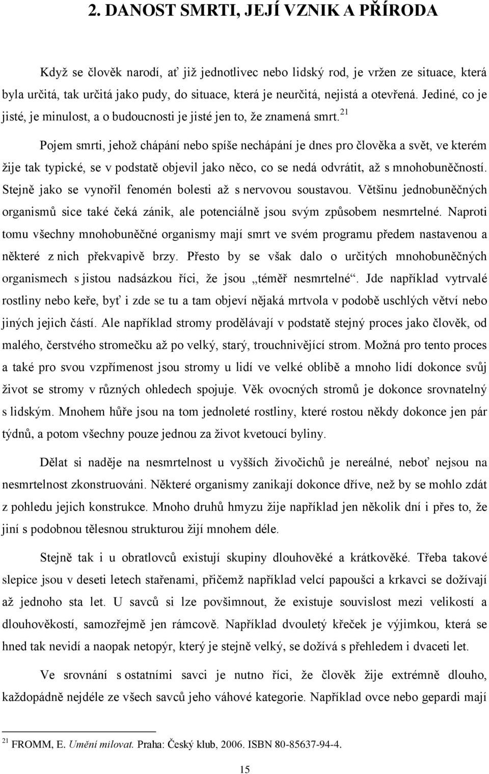 21 Pojem smrti, jehož chápání nebo spíše nechápání je dnes pro člověka a svět, ve kterém žije tak typické, se v podstatě objevil jako něco, co se nedá odvrátit, až s mnohobuněčností.