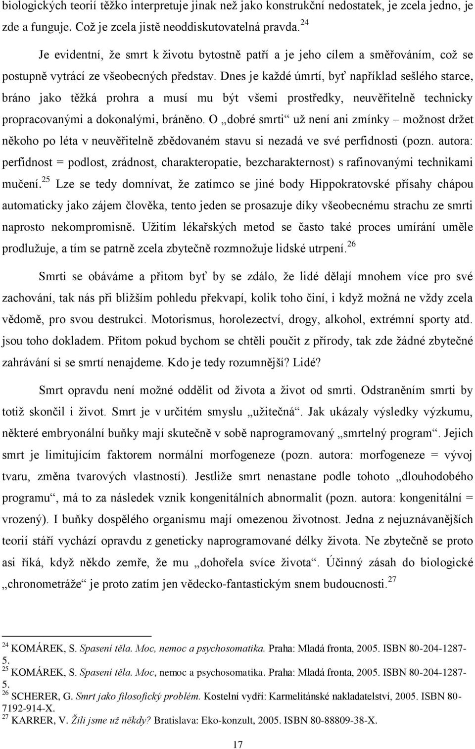 Dnes je každé úmrtí, byť například sešlého starce, bráno jako těžká prohra a musí mu být všemi prostředky, neuvěřitelně technicky propracovanými a dokonalými, bráněno.