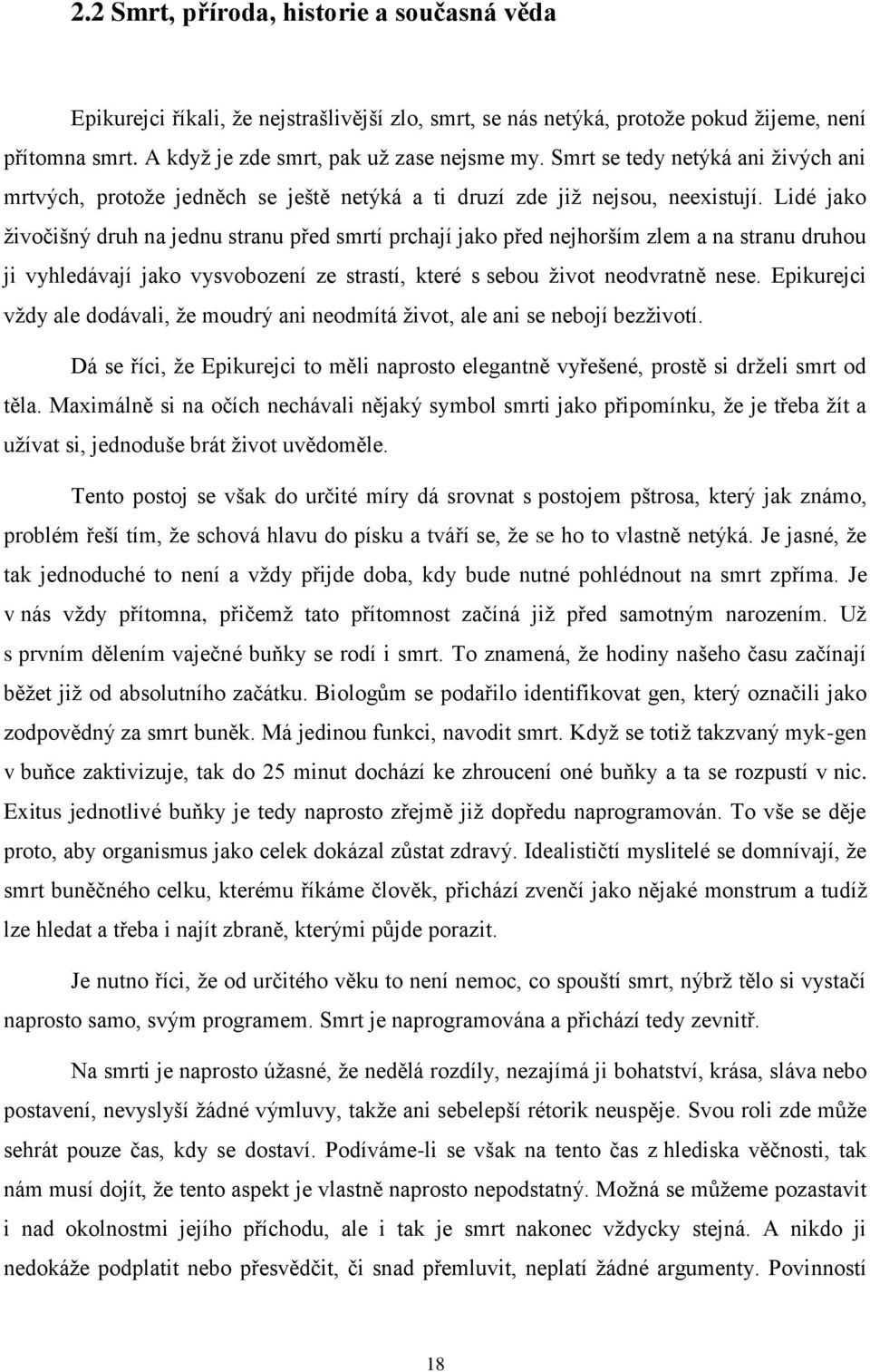 Lidé jako živočišný druh na jednu stranu před smrtí prchají jako před nejhorším zlem a na stranu druhou ji vyhledávají jako vysvobození ze strastí, které s sebou život neodvratně nese.