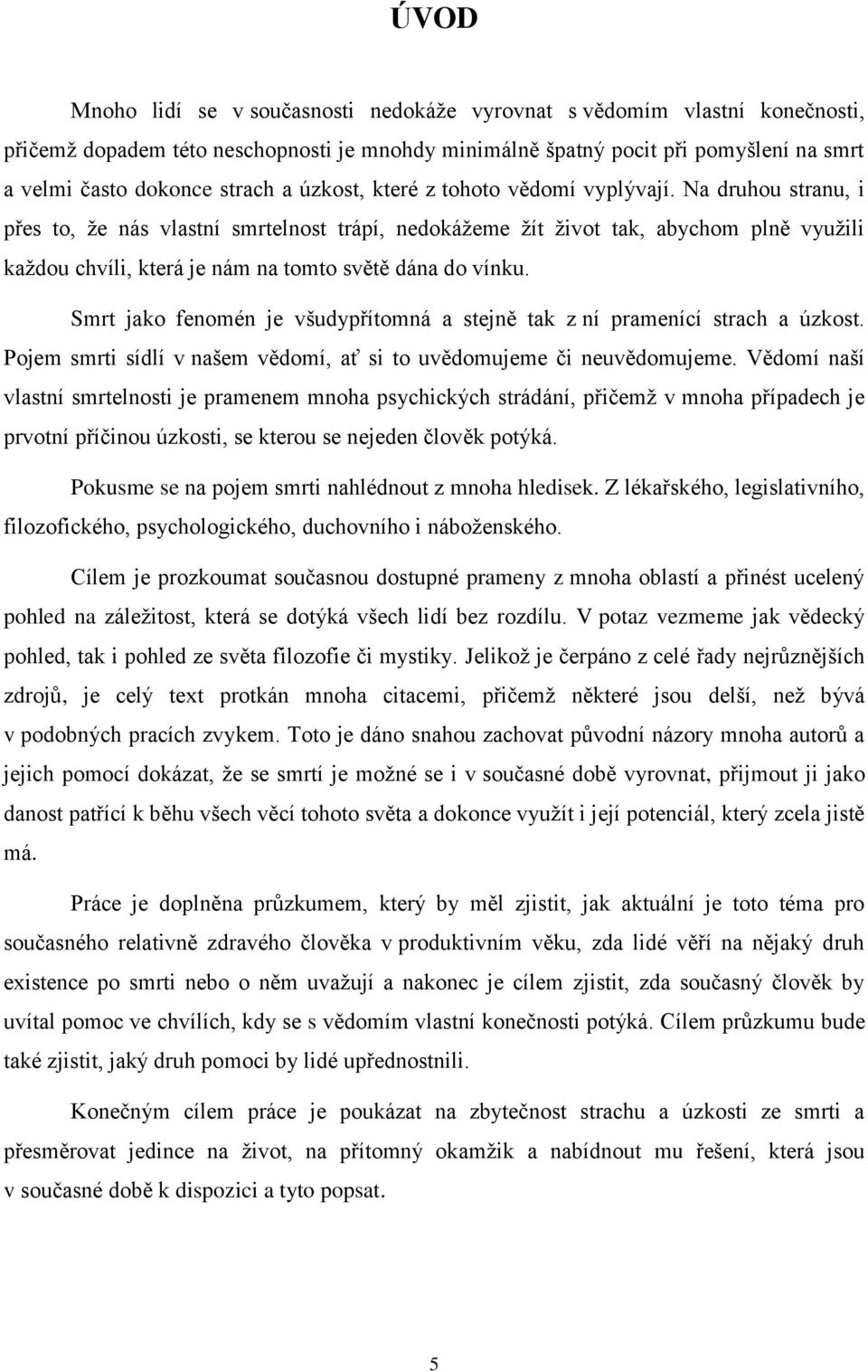 Na druhou stranu, i přes to, že nás vlastní smrtelnost trápí, nedokážeme žít život tak, abychom plně využili každou chvíli, která je nám na tomto světě dána do vínku.