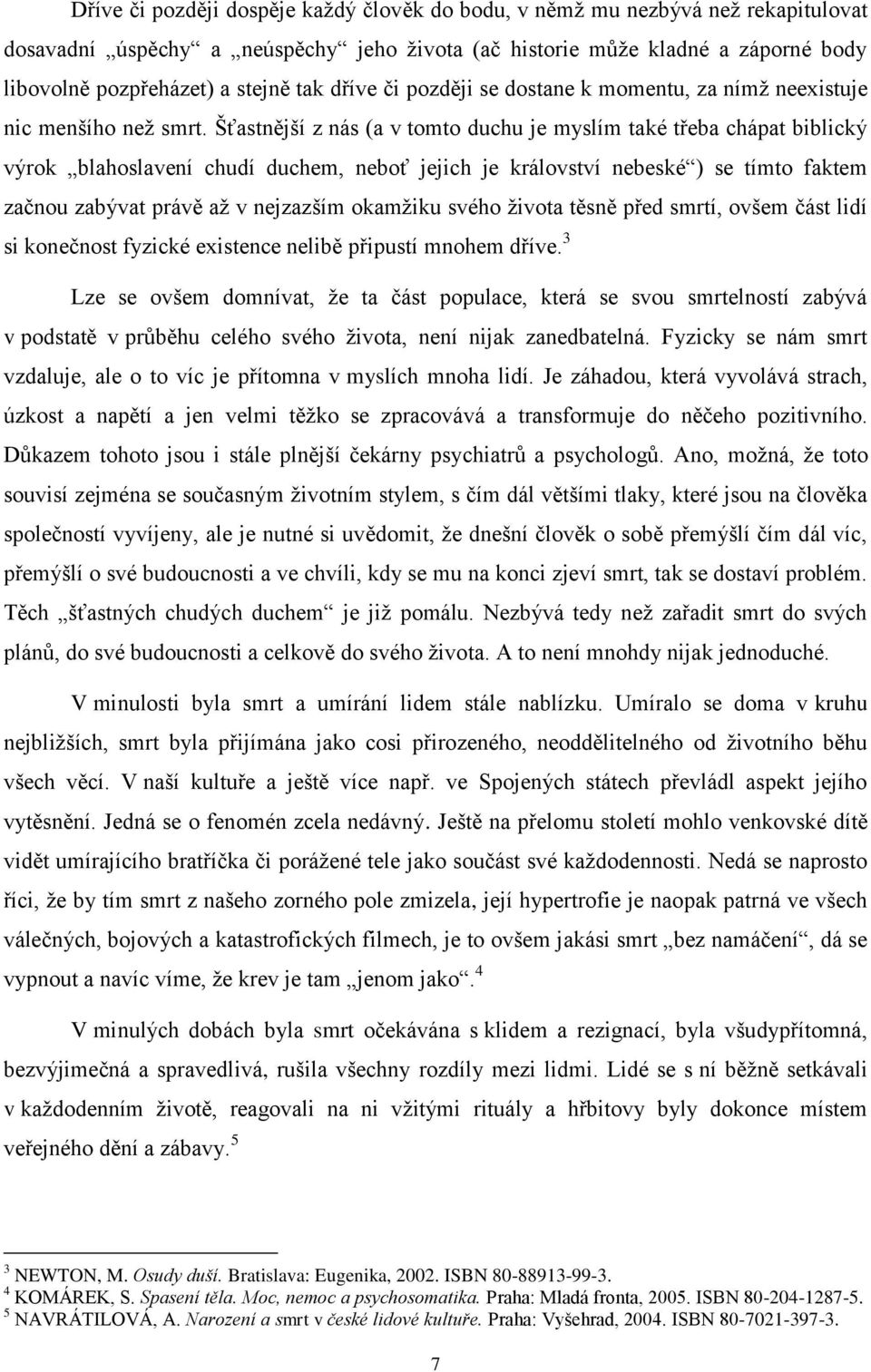 Šťastnější z nás (a v tomto duchu je myslím také třeba chápat biblický výrok blahoslavení chudí duchem, neboť jejich je království nebeské ) se tímto faktem začnou zabývat právě až v nejzazším