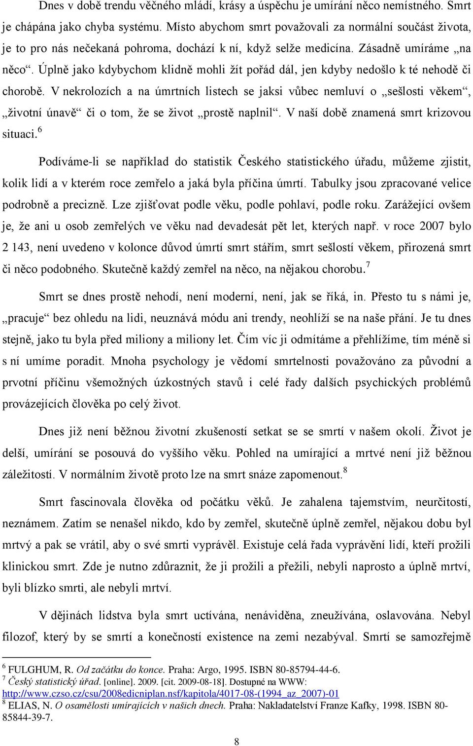 Úplně jako kdybychom klidně mohli žít pořád dál, jen kdyby nedošlo k té nehodě či chorobě.