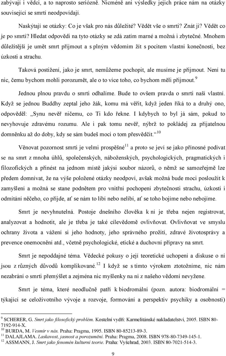 Mnohem důležitější je umět smrt přijmout a s plným vědomím žít s pocitem vlastní konečnosti, bez úzkosti a strachu. Taková postižení, jako je smrt, nemůžeme pochopit, ale musíme je přijmout.