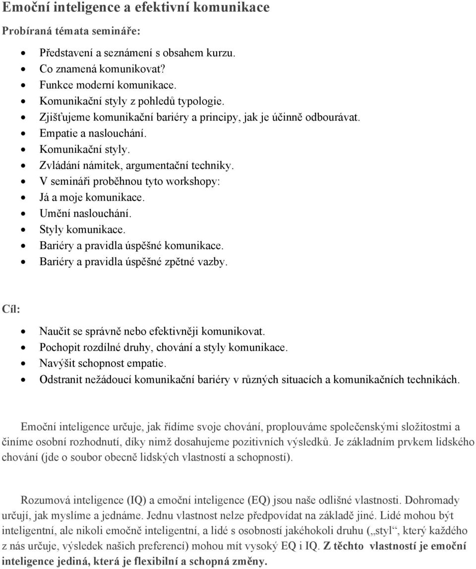 V semináři proběhnou tyto workshopy: Já a moje komunikace. Umění naslouchání. Styly komunikace. Bariéry a pravidla úspěšné komunikace. Bariéry a pravidla úspěšné zpětné vazby.