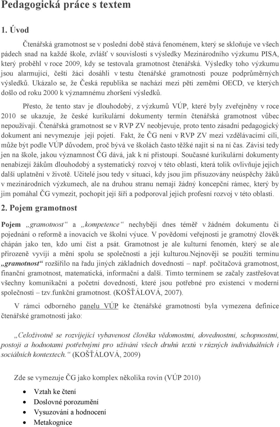 2009, kdy se testovala gramotnost čtenářská. Výsledky toho výzkumu jsou alarmující, čeští žáci dosáhli v testu čtenářské gramotnosti pouze podprůměrných výsledků.