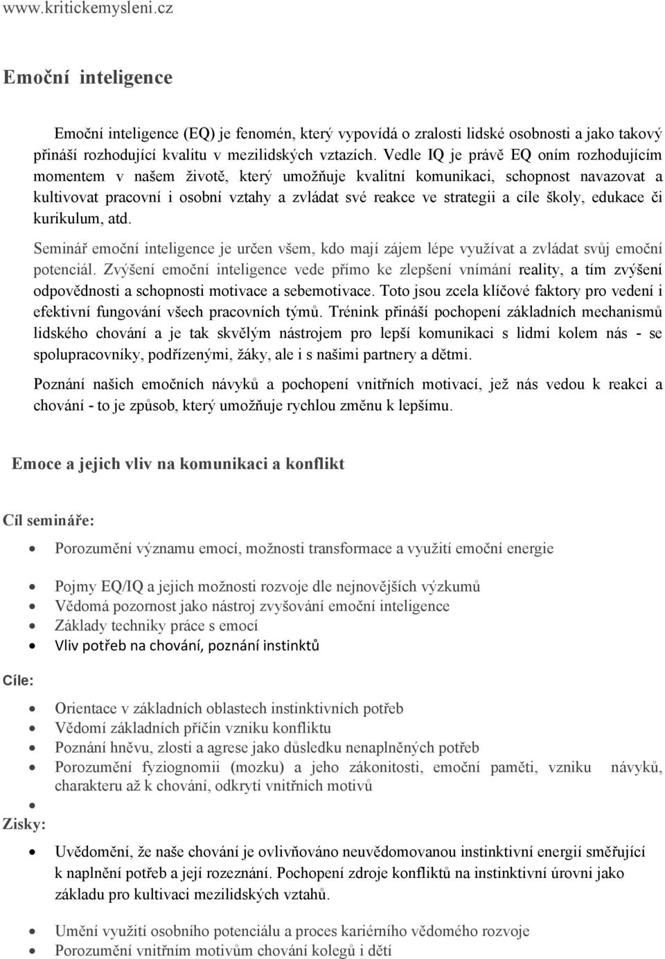 školy, edukace či kurikulum, atd. Seminář emoční inteligence je určen všem, kdo mají zájem lépe využívat a zvládat svůj emoční potenciál.