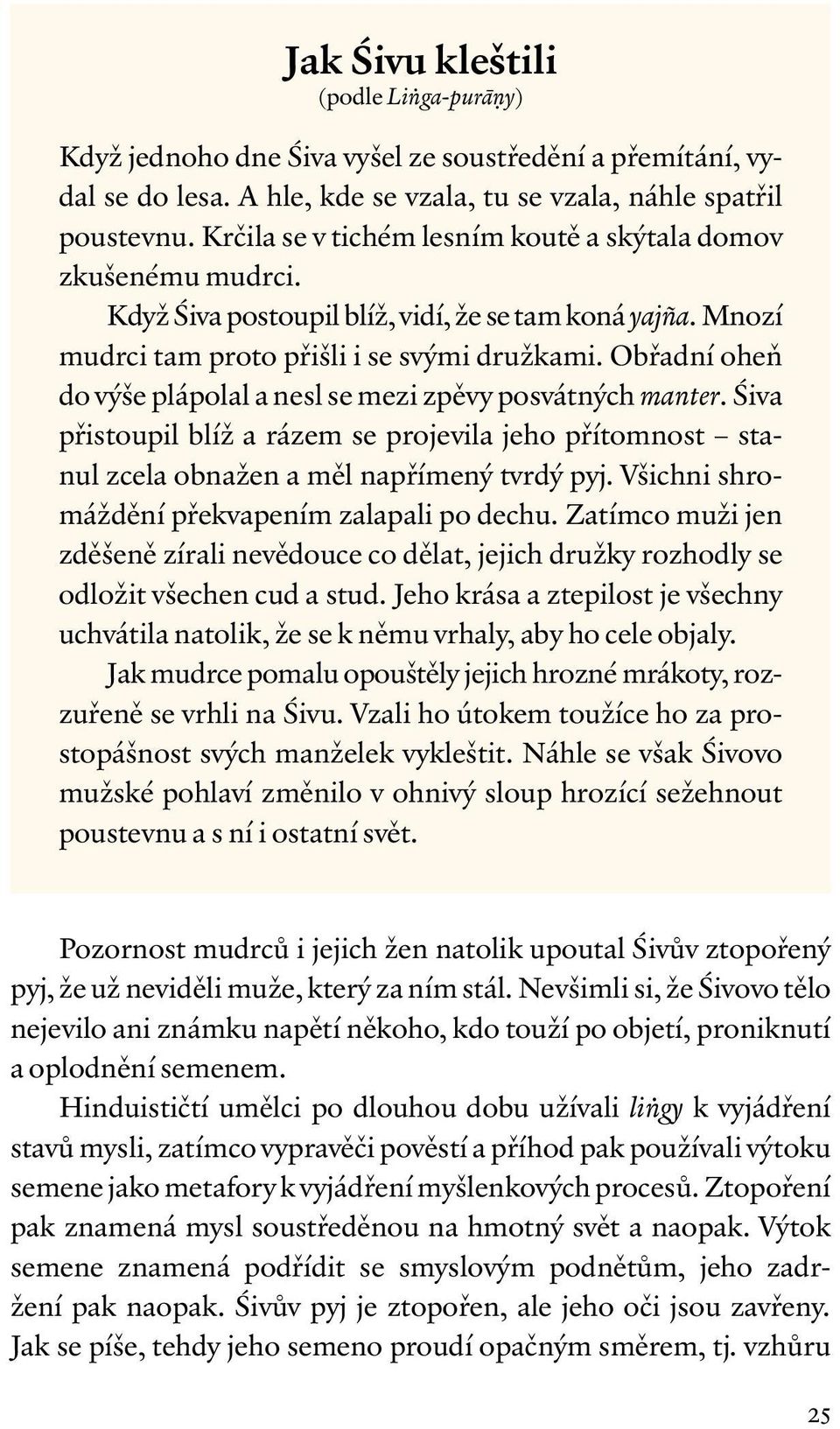 Obřadní oheň do výše plápolal a nesl se mezi zpěvy posvátných manter. Śiva přistoupil blíž a rázem se projevila jeho přítomnost stanul zcela obnažen a měl napřímený tvrdý pyj.