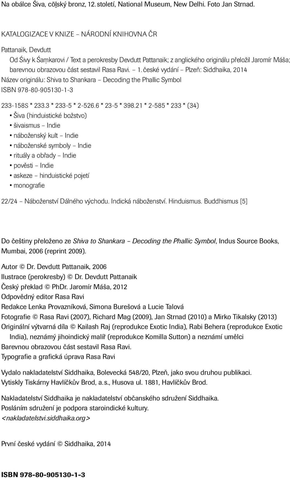 Rasa Ravi. 1. české vydání Plzeň: Siddhaika, 2014 Název originálu: Shiva to Shankara Decoding the Phallic Symbol ISBN 978-80-905130-1-3 233-158 S * 233.3 * 233-5 * 2-526.6 * 23-5 * 398.