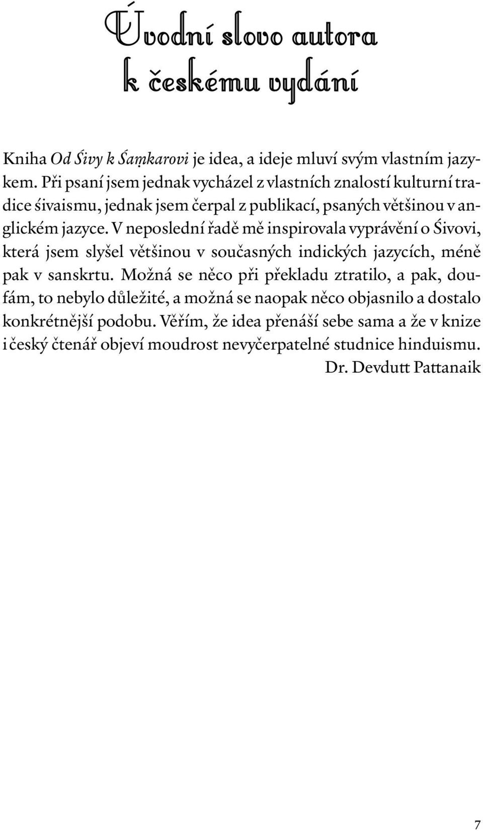 V neposlední řadě mě inspirovala vyprávění o Śivovi, která jsem slyšel většinou v současných indických jazycích, méně pak v sanskrtu.