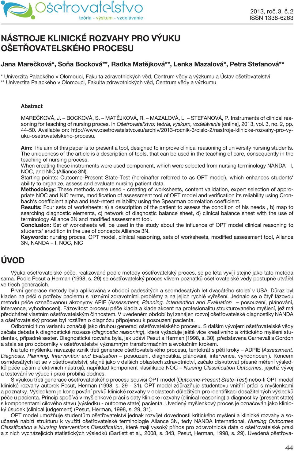 MATĚJKOVÁ, R. MAZALOVÁ, L. STEFANOVÁ, P. Instruments of clinical reasoning for teaching of nursing proces. In Ošetrovateľstvo: teória, výskum, vzdelávanie [online], 2013, vol. 3, no. 2, pp. 44-50.