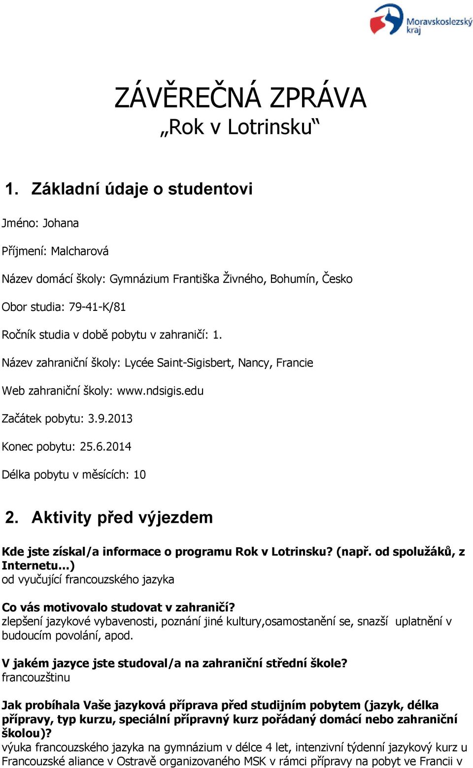 Název zahraniční školy: Lycée Saint-Sigisbert, Nancy, Francie Web zahraniční školy: www.ndsigis.edu Začátek pobytu: 3.9.203 Konec pobytu: 25.6.204 Délka pobytu v měsících: 0 2.