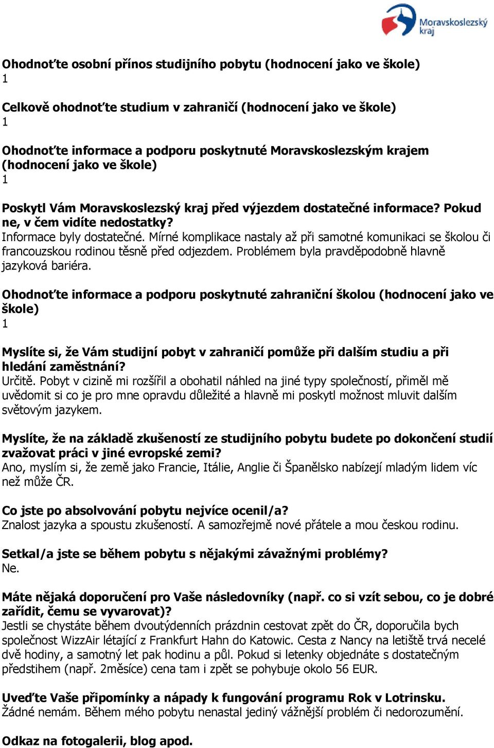 Mírné komplikace nastaly až při samotné komunikaci se školou či francouzskou rodinou těsně před odjezdem. Problémem byla pravděpodobně hlavně jazyková bariéra.