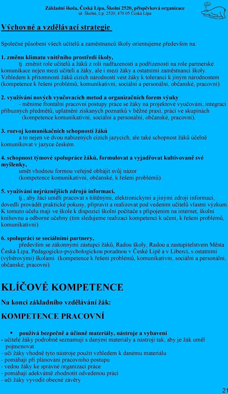 Vzhledem k přítomnosti žáků cizích národností vést žáky k toleranci k jiným národnostem (kompetence k řešení problémů, komunikativní, sociální a personální, občanské, pracovní). 2.