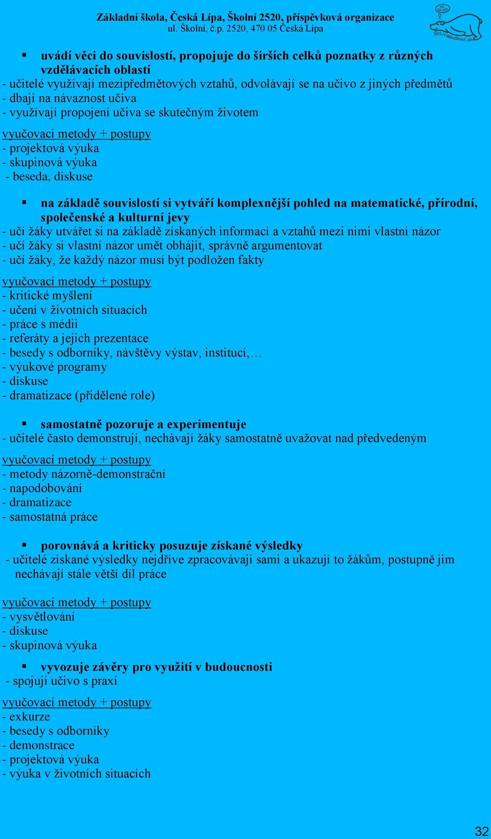 společenské a kulturní jevy - učí žáky utvářet si na základě získaných informací a vztahů mezi nimi vlastní názor - učí žáky si vlastní názor umět obhájit, správně argumentovat - učí žáky, že každý