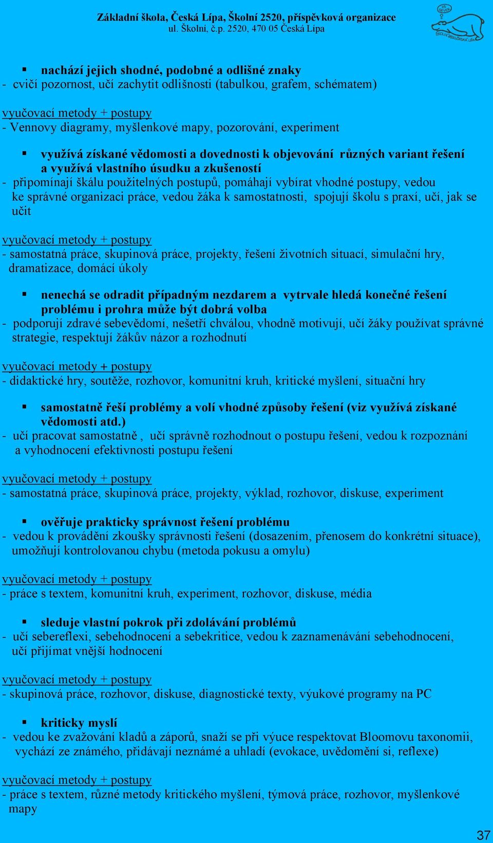 organizaci práce, vedou žáka k samostatnosti, spojují školu s praxí, učí, jak se učit - samostatná práce, skupinová práce, projekty, řešení životních situací, simulační hry, dramatizace, domácí úkoly