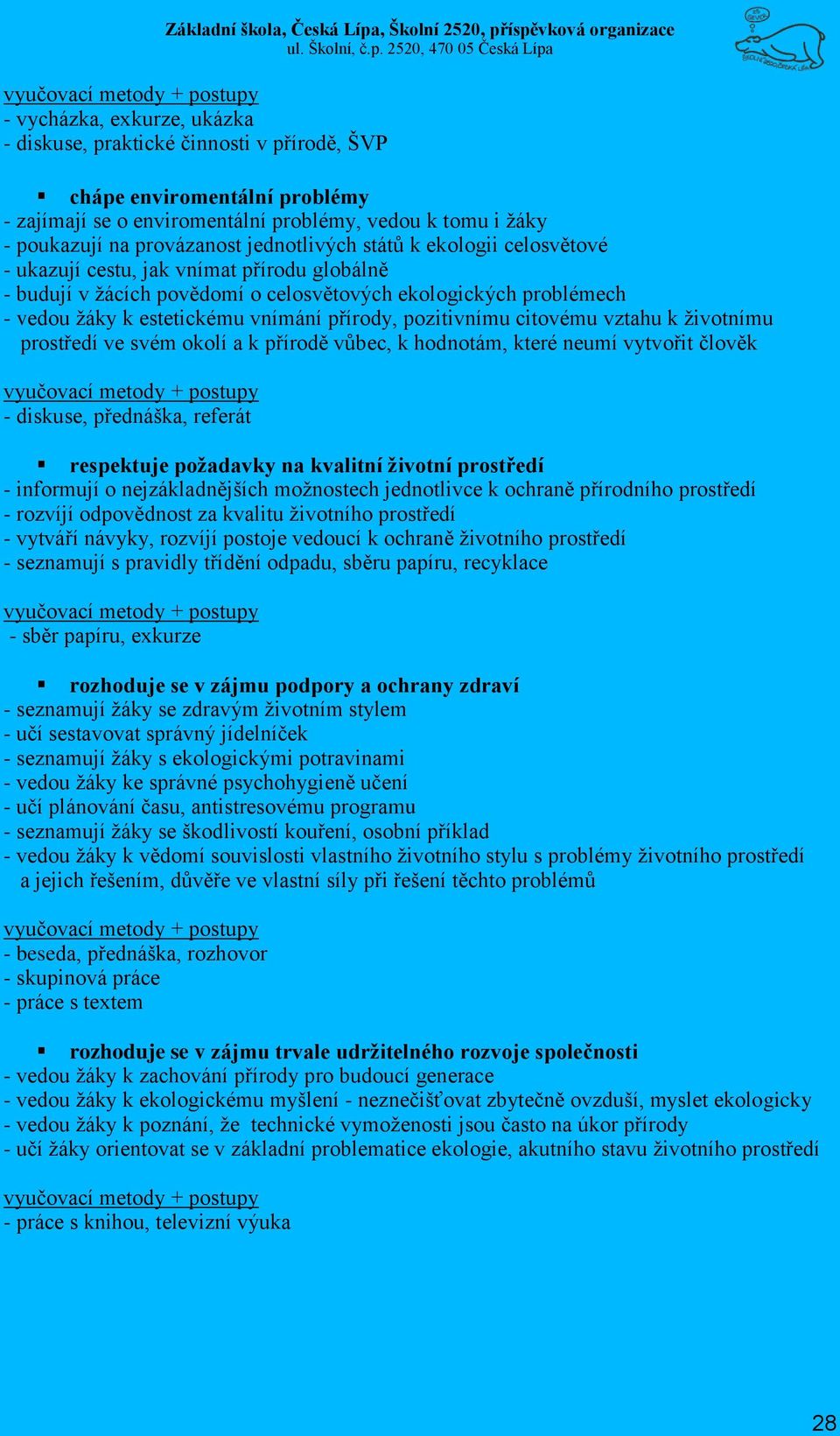 pozitivnímu citovému vztahu k životnímu prostředí ve svém okolí a k přírodě vůbec, k hodnotám, které neumí vytvořit člověk - diskuse, přednáška, referát respektuje požadavky na kvalitní životní