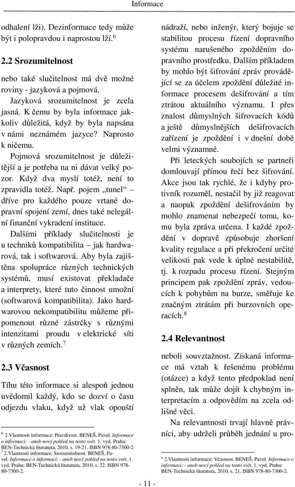 Když dva myslí totéž, není to zpravidla totéž. Např. pojem tunel dříve pro každého pouze vrtané dopravní spojení zemí, dnes také nelegální finanční vykradení instituce.