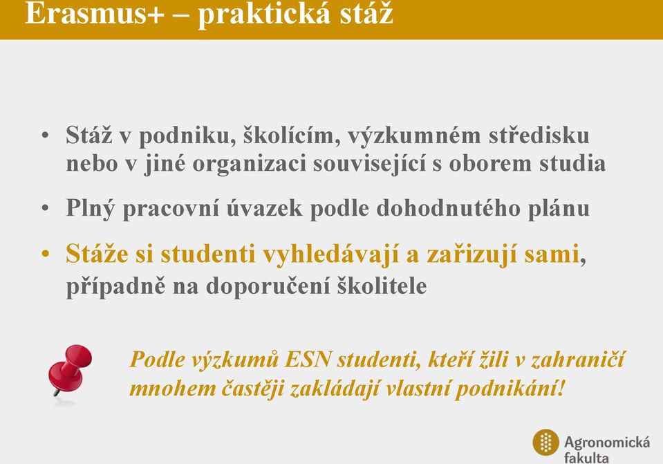 Stáže si studenti vyhledávají a zařizují sami, případně na doporučení školitele