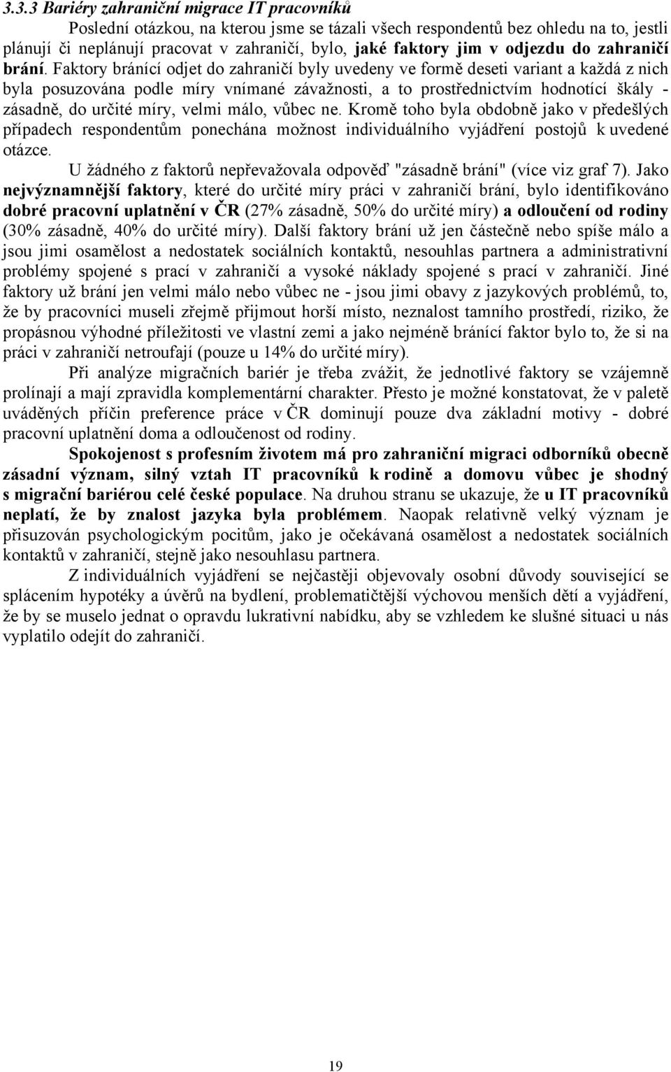 Faktory bránící odjet do zahraničí byly uvedeny ve formě deseti variant a každá z nich byla posuzována podle míry vnímané závažnosti, a to prostřednictvím hodnotící škály - zásadně, do určité míry,