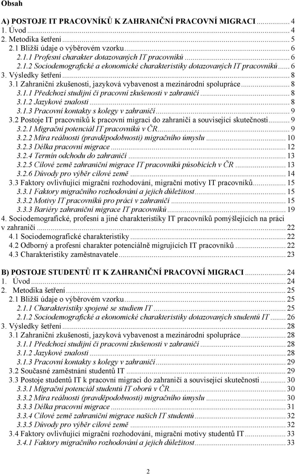 .. 8 3.1.2 Jazykové znalosti... 8 3.1.3 Pracovní kontakty s kolegy v zahraničí... 9 3.2 Postoje IT pracovníků k pracovní migraci do zahraničí a související skutečnosti... 9 3.2.1 Migrační potenciál IT pracovníků v ČR.