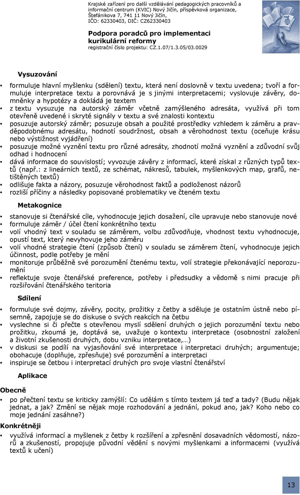 posuzuje obsah a použité prostředky vzhledem k záměru a pravděpodobnému adresátu, hodnotí soudržnost, obsah a věrohodnost textu (oceňuje krásu nebo výstižnost vyjádření) posuzuje možné vyznění textu