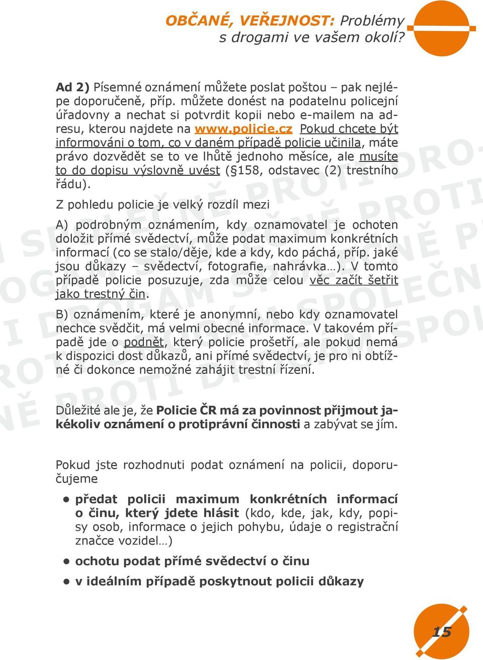 cz Pokud chcete být informováni o tom, co v daném případě policie učinila, máte právo dozvědět se to ve lhůtě jednoho měsíce, ale musíte to do dopisu výslovně uvést ( 158, odstavec (2) trestního