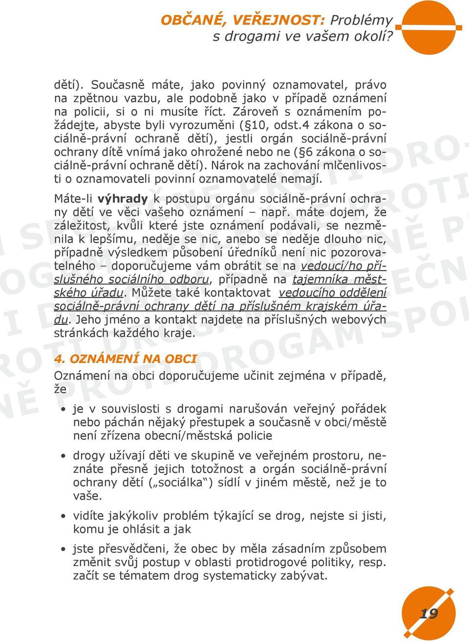 4 zákona o sociálně-právní ochraně dětí), jestli orgán sociálně-právní ochrany dítě vnímá jako ohrožené nebo ne ( 6 zákona o sociálně-právní ochraně dětí).