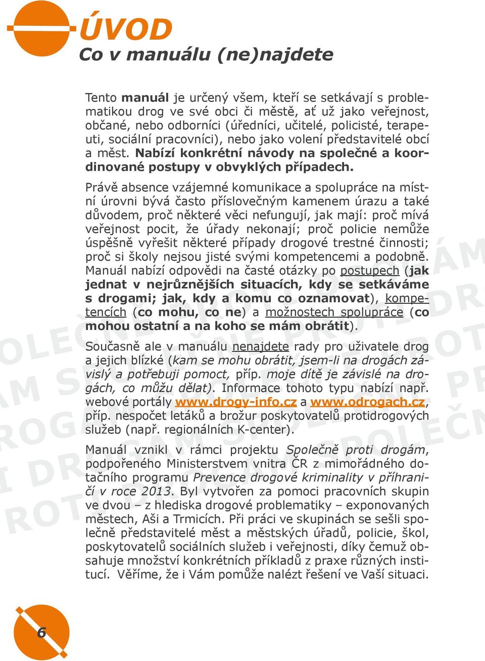 Právě absence vzájemné komunikace a spolupráce na místní úrovni bývá často příslovečným kamenem úrazu a také důvodem, proč některé věci nefungují, jak mají: proč mívá veřejnost pocit, že úřady