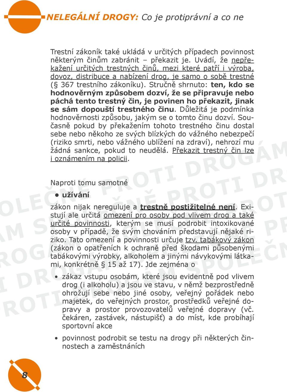 Stručně shrnuto: ten, kdo se hodnověrným způsobem dozví, že se připravuje nebo páchá tento trestný čin, je povinen ho překazit, jinak se sám dopouští trestného činu.