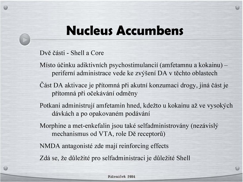 administrují amfetamin hned, kdežto u kokainu až ve vysokých dávkách a po opakovaném podávání Morphine a met-enkefalin jsou také