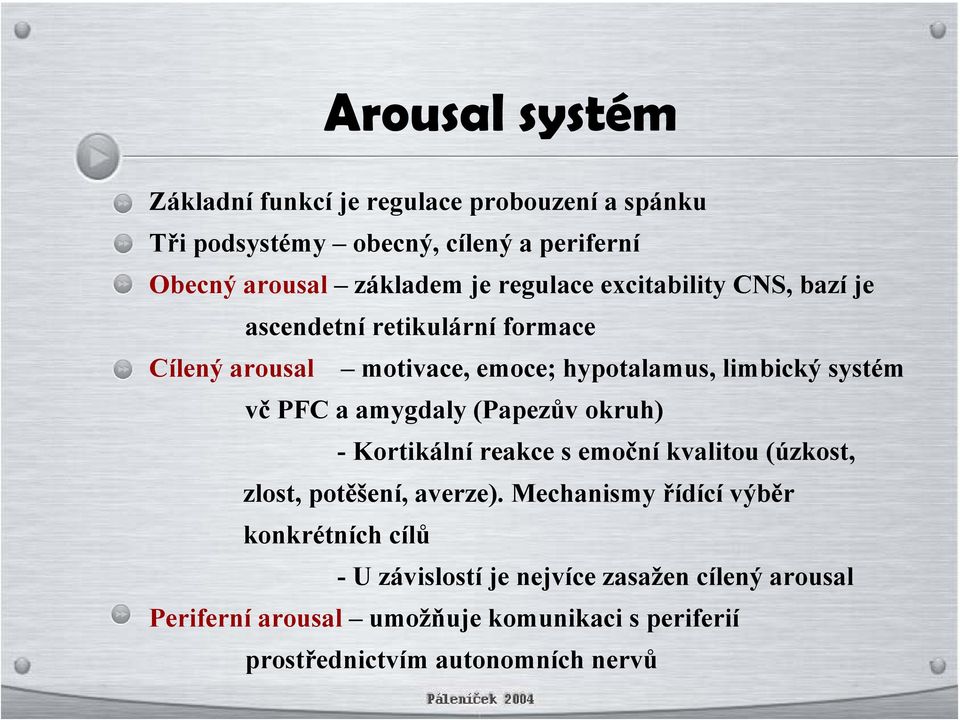 a amygdaly (Papezův okruh) - Kortikální reakce s emoční kvalitou (úzkost, zlost, potěšení, averze).