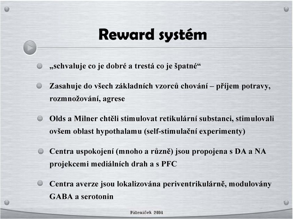 oblast hypothalamu (self-stimulační experimenty) Centra uspokojení (mnoho a různě) jsou propojena s DA a NA