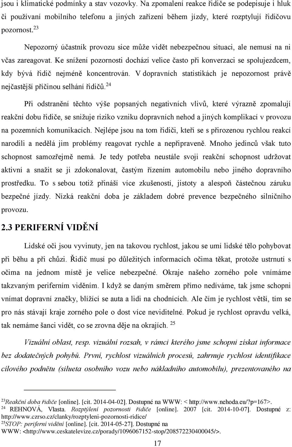 Ke snížení pozornosti dochází velice často při konverzaci se spolujezdcem, kdy bývá řidič nejméně koncentrován. V dopravních statistikách je nepozornost právě nejčastější příčinou selhání řidičů.