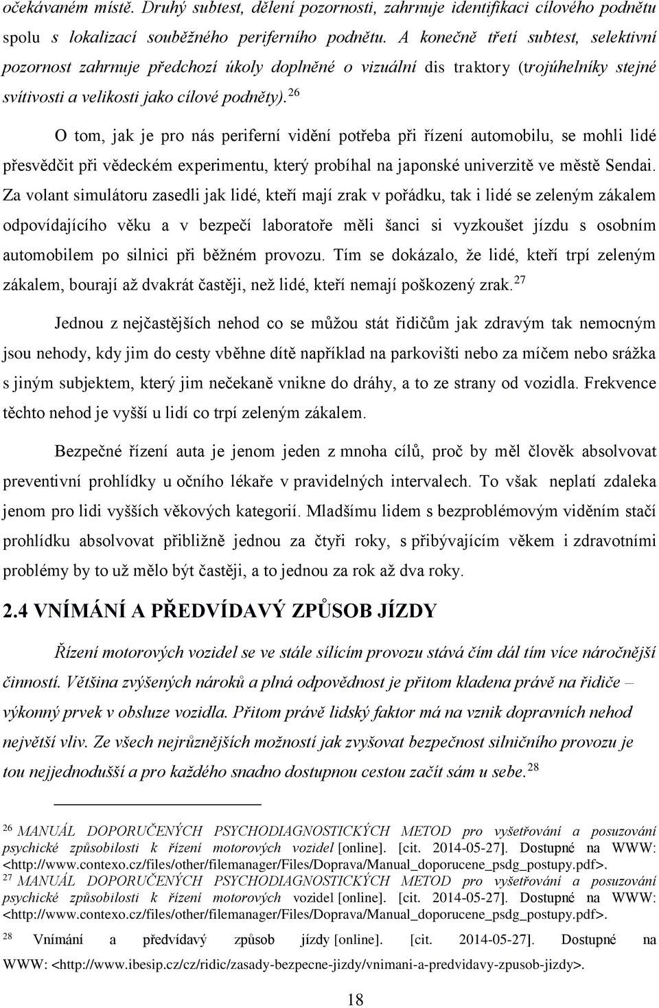 26 O tom, jak je pro nás periferní vidění potřeba při řízení automobilu, se mohli lidé přesvědčit při vědeckém experimentu, který probíhal na japonské univerzitě ve městě Sendai.