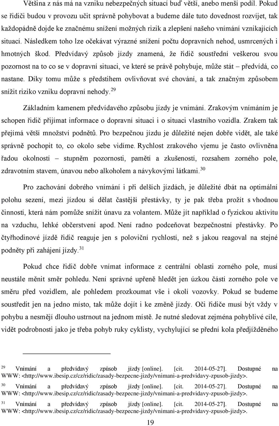 Následkem toho lze očekávat výrazné snížení počtu dopravních nehod, usmrcených i hmotných škod.