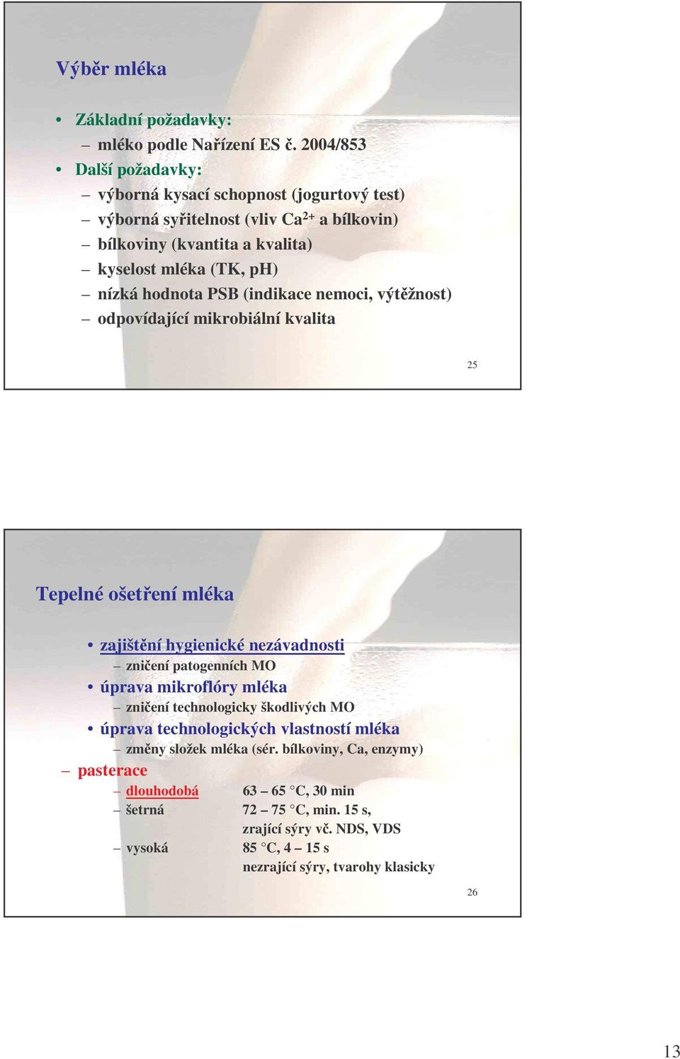 nízká hodnota PSB (indikace nemoci, výtžnost) odpovídající mikrobiální kvalita 25 Tepelné ošetení mléka zajištní hygienické nezávadnosti zniení patogenních MO úprava