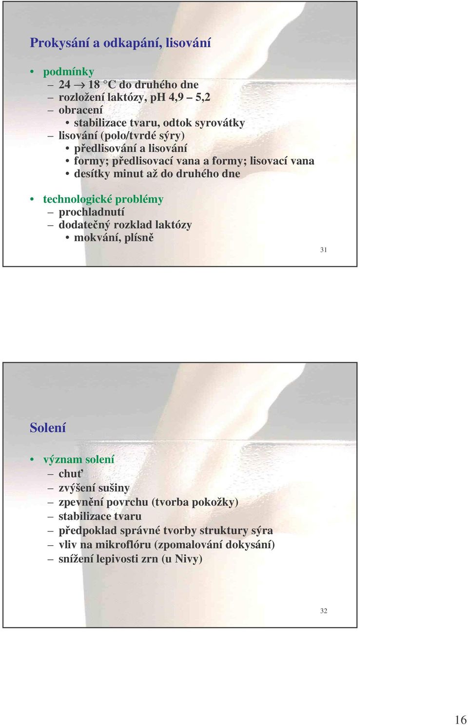 technologické problémy prochladnutí dodatený rozklad laktózy mokvání, plísn 31 Solení význam solení chu zvýšení sušiny zpevnní povrchu