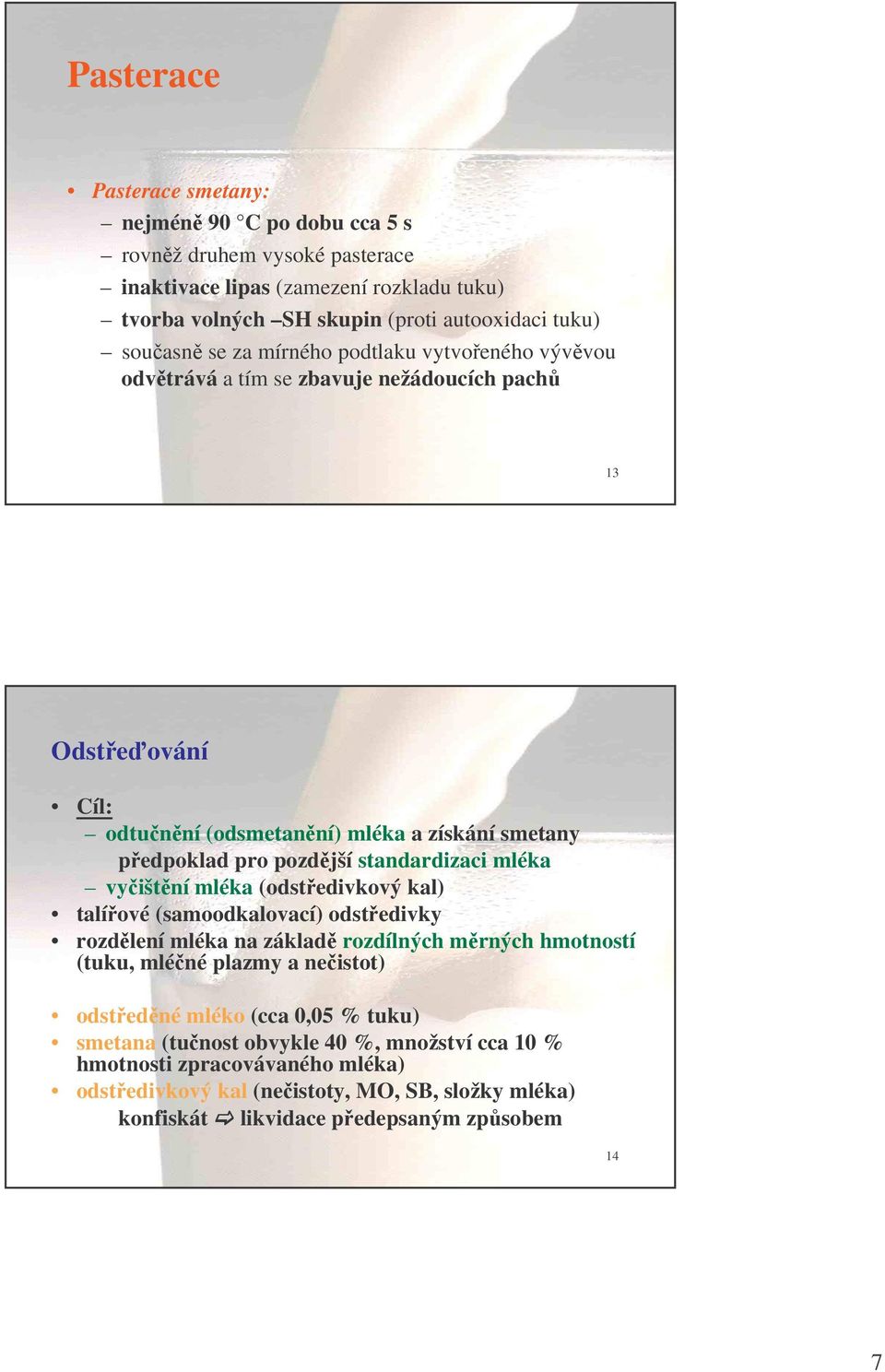 standardizaci mléka vyištní mléka (odstedivkový kal) talíové (samoodkalovací) odstedivky rozdlení mléka na základ rozdílných mrných hmotností (tuku, mléné plazmy a neistot) odstedné