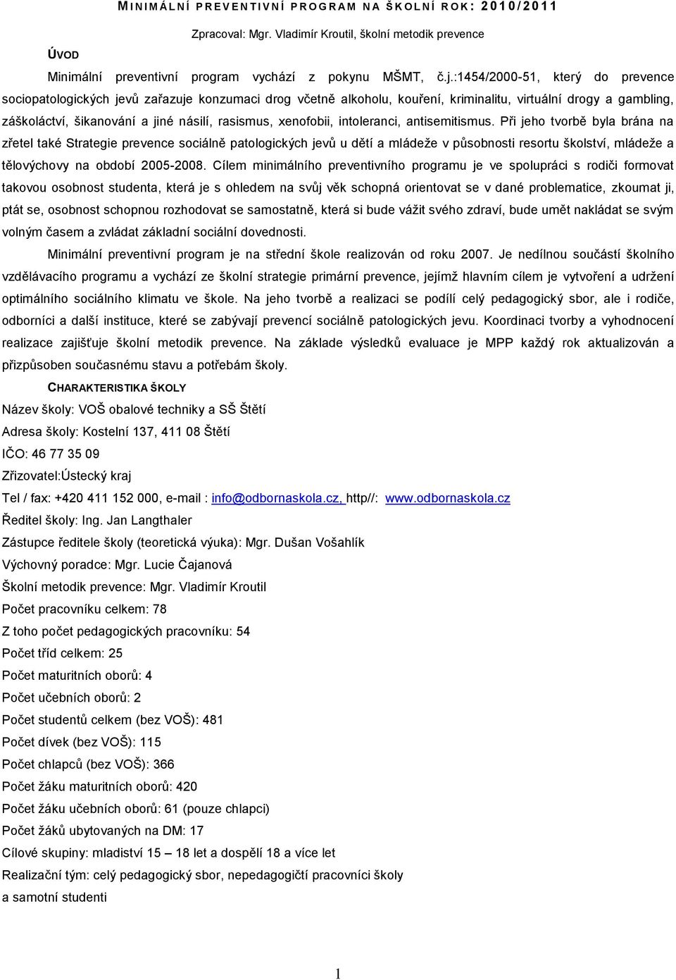 :1454/2000-51, který do prevence sociopatologických jevů zařazuje konzumaci drog včetně alkoholu, kouření, kriminalitu, virtuální drogy a gambling, záškoláctví, šikanování a jiné násilí, rasismus,