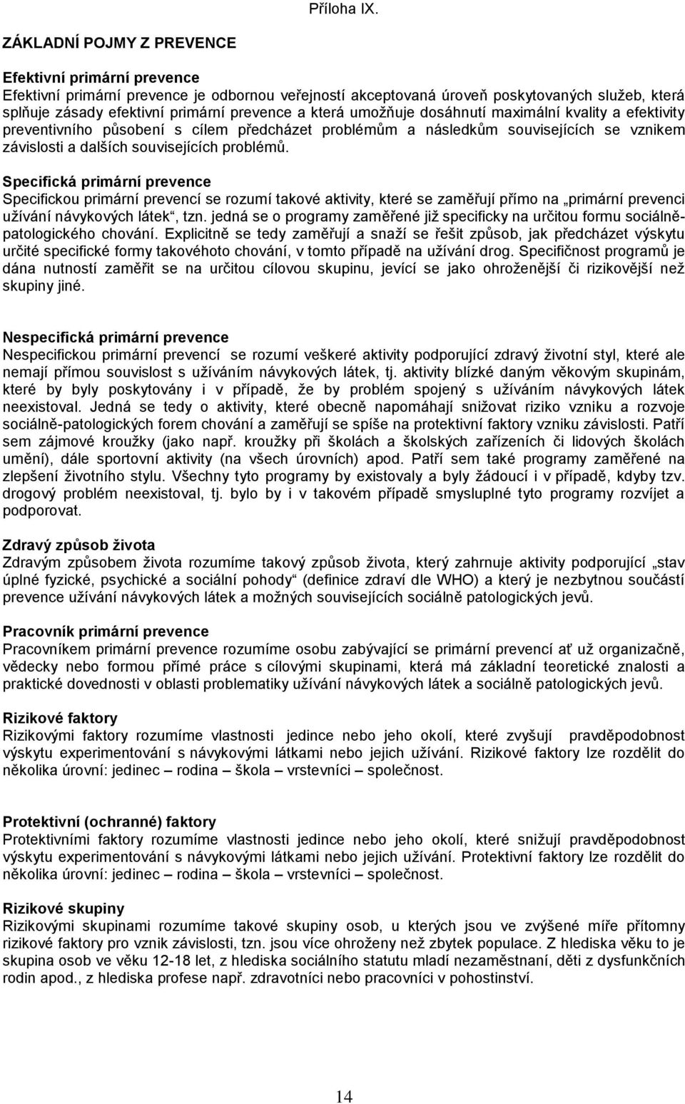 která umoţňuje dosáhnutí maximální kvality a efektivity preventivního působení s cílem předcházet problémům a následkům souvisejících se vznikem závislosti a dalších souvisejících problémů.