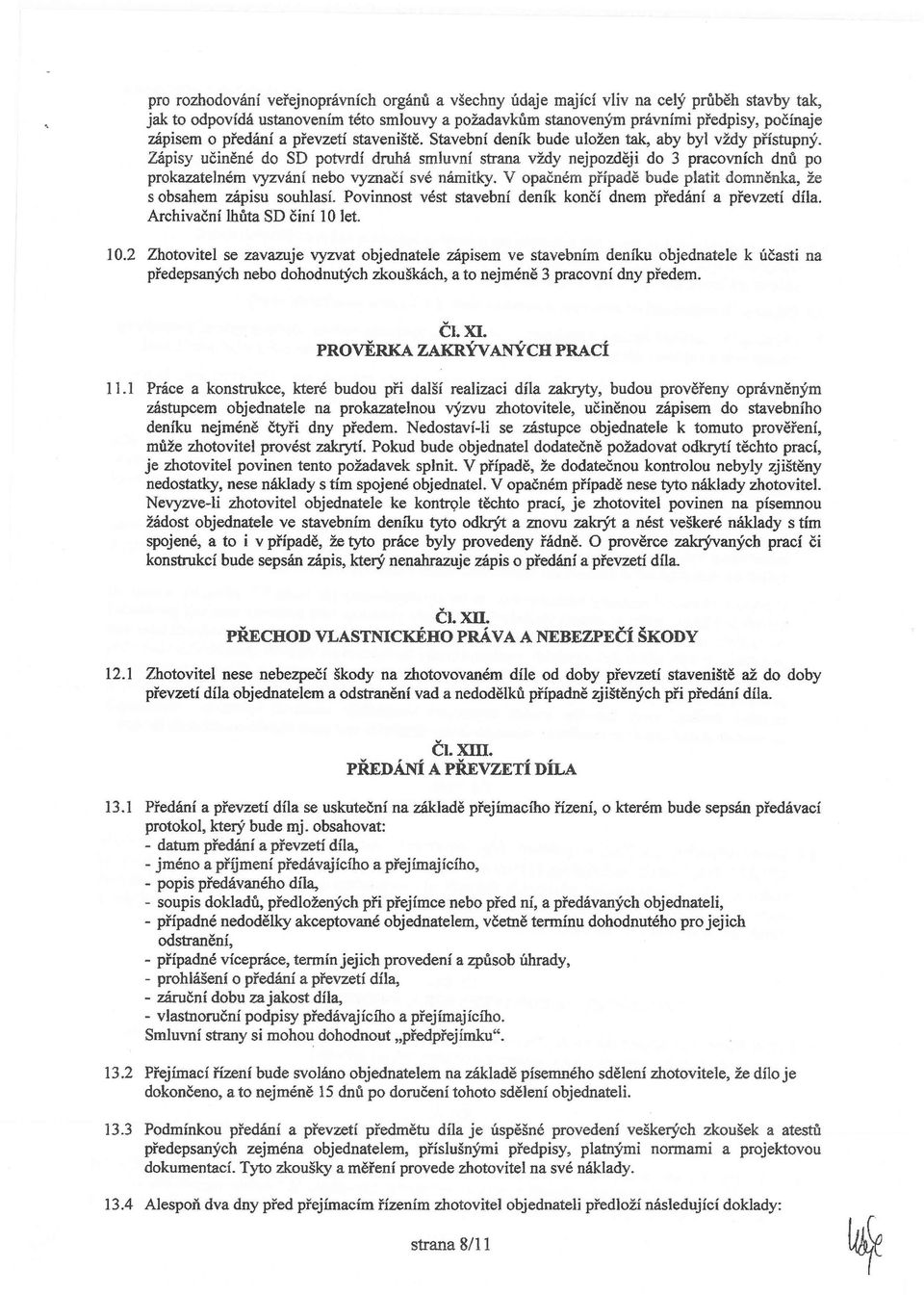 V pačném případě bude platit dmněnka, že s bsahem zápisu suhlasí. Pvinnst vést stavební deník knčí dnem předání a převzetí díla. Archivační lhůta SD činí 10 