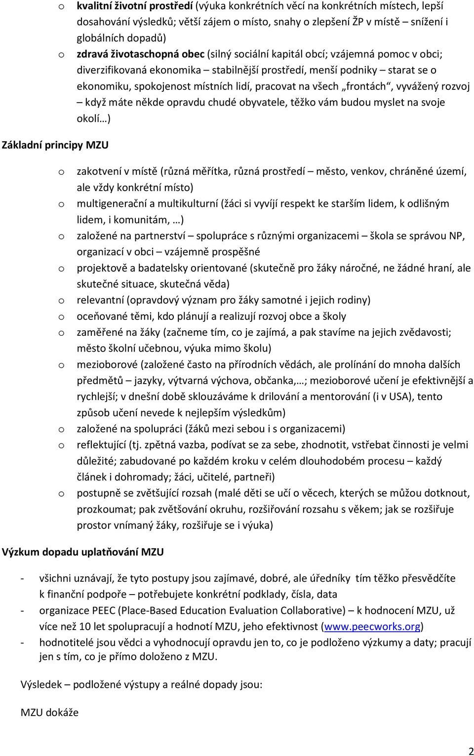 lidí, pracovat na všech frontách, vyvážený rozvoj když máte někde opravdu chudé obyvatele, těžko vám budou myslet na svoje okolí ) o zakotvení v místě (různá měřítka, různá prostředí město, venkov,