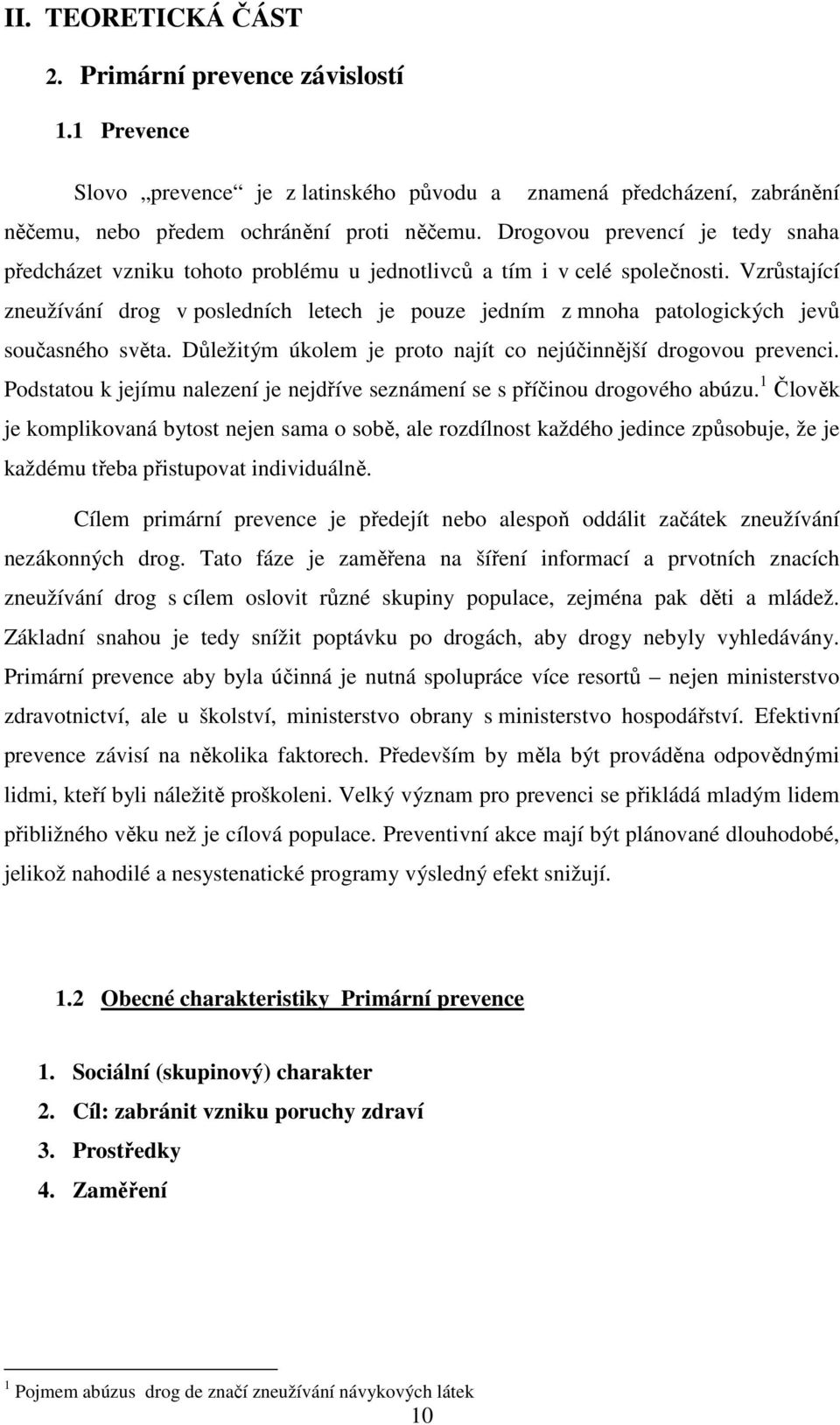 Vzrůstající zneužívání drog v posledních letech je pouze jedním z mnoha patologických jevů současného světa. Důležitým úkolem je proto najít co nejúčinnější drogovou prevenci.