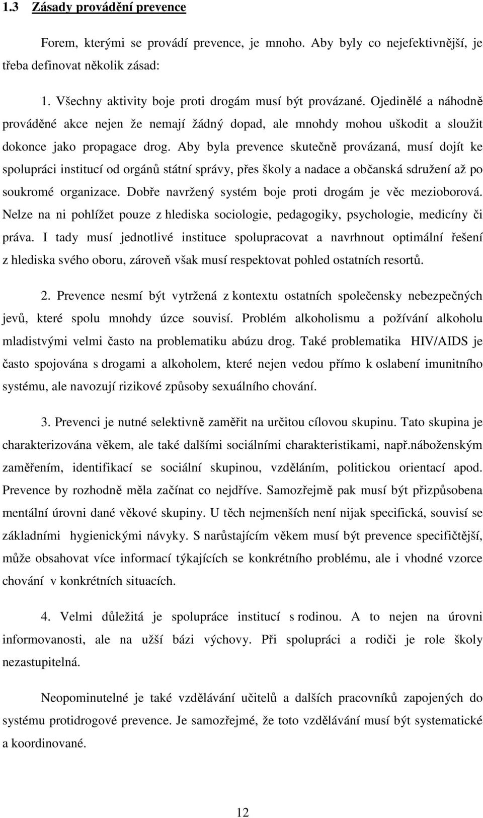 Aby byla prevence skutečně provázaná, musí dojít ke spolupráci institucí od orgánů státní správy, přes školy a nadace a občanská sdružení až po soukromé organizace.