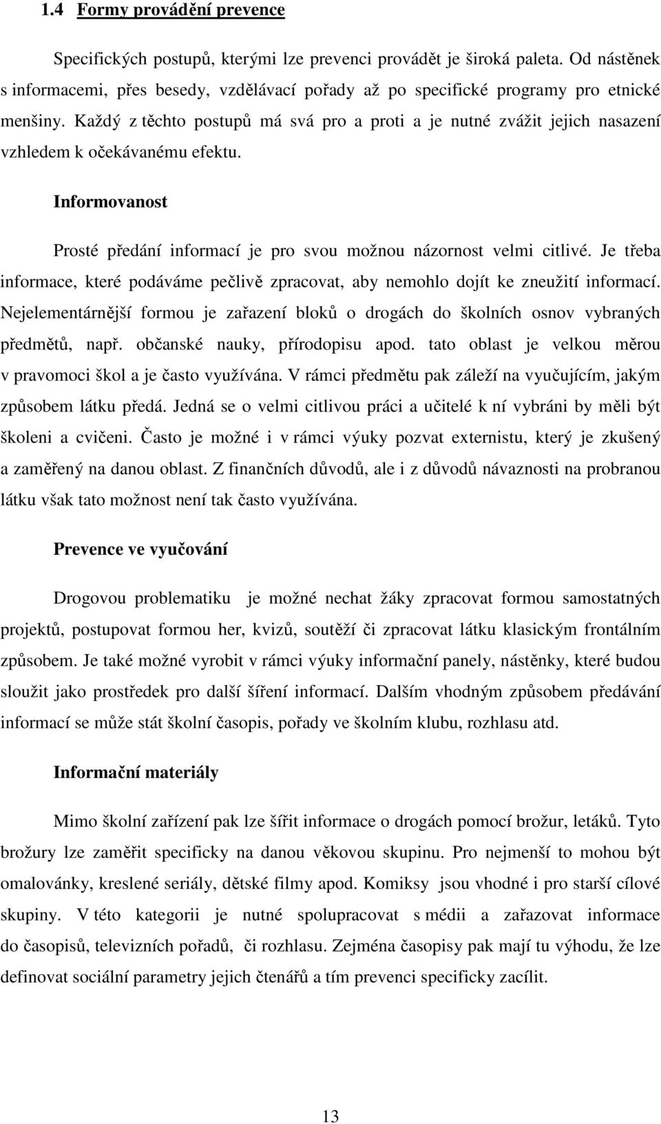 Každý z těchto postupů má svá pro a proti a je nutné zvážit jejich nasazení vzhledem k očekávanému efektu. Informovanost Prosté předání informací je pro svou možnou názornost velmi citlivé.